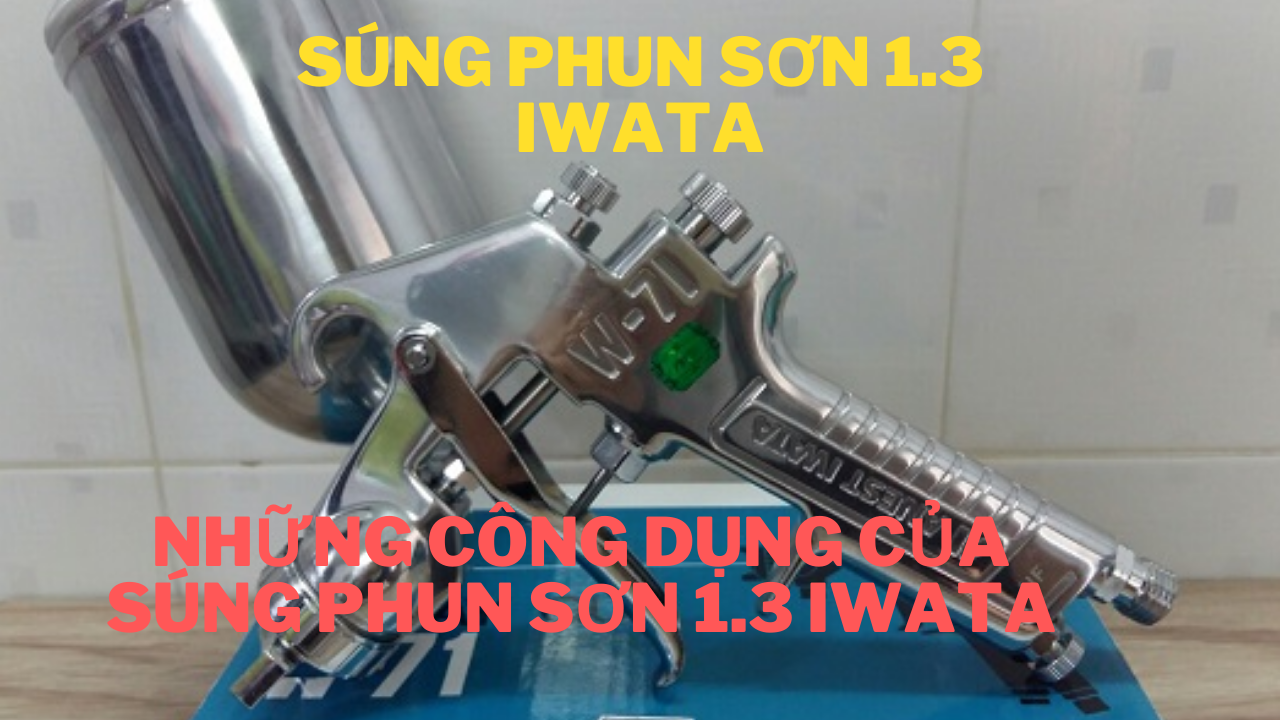 Súng phun sơn 1.3 của Anest Iwata với những công dụng khác nhau