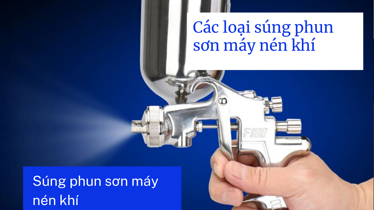 Súng phun sơn máy nén khí- Các loại súng phun sơn máy nén khí